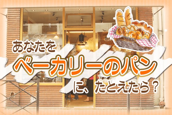 バゲットに食パン、クロワッサン☆おしゃれで、美味しい「あなたをベーカリーのパンにたとえたら？」
