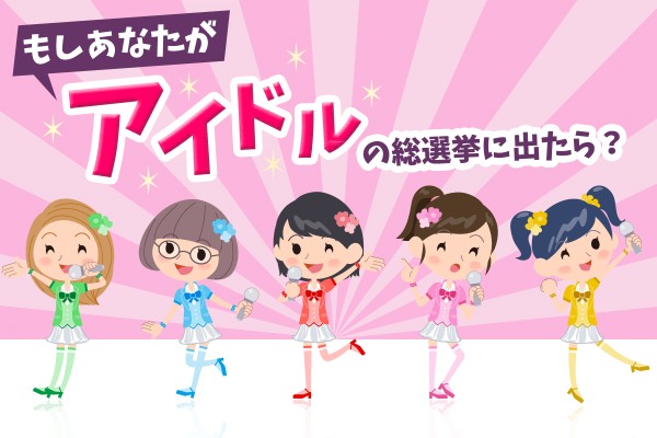 【もしも、人気グループの一員】センターポジションを狙える？「もしあなたがアイドルの総選挙に出たら？」