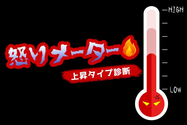 おこ、まじおこ、激おこぷんぷん丸！「怒りメーター上昇タイプ診断」