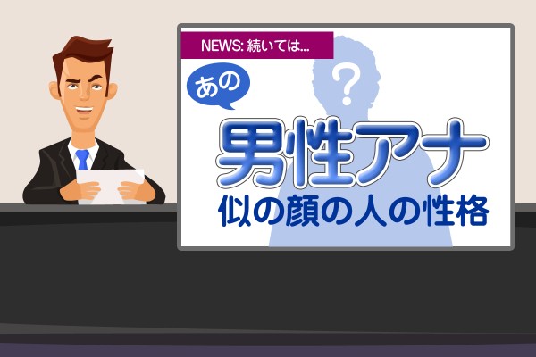【人相学占い・顔相学占い】あの男性アナ似の顔の人の性格