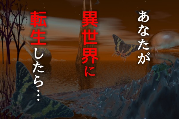 あなたが異世界に転生したら……