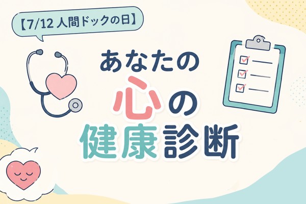 【7/12 人間ドックの日】あなたの心の健康診断
