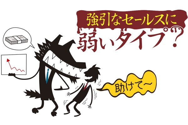 断りきれない！強引なセールスに弱いタイプ？