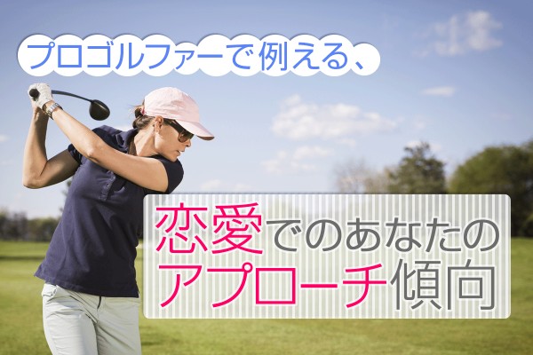 女子、注目～！「プロゴルファーで例える、恋愛でのあなたのアプローチ傾向」