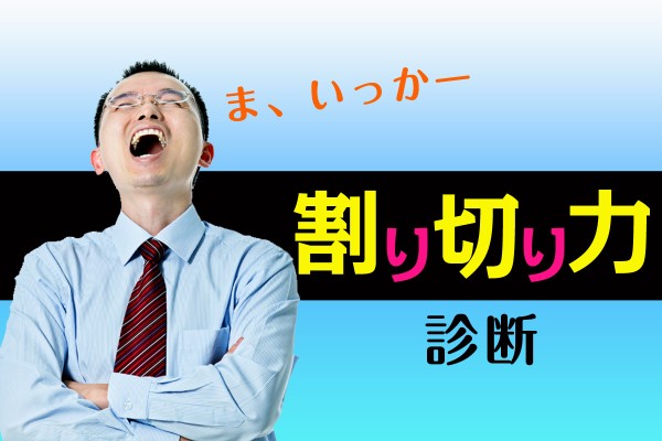 人間関係でうんざりした時も、うまく気持ちを割り切ることができれば！「割り切り力診断」