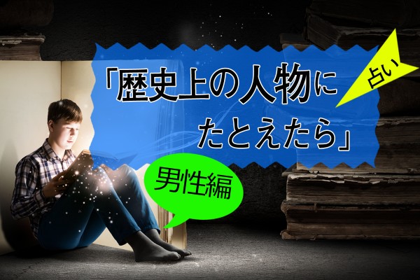 貴方を「歴史上の人物にたとえたら」占い<男性編>