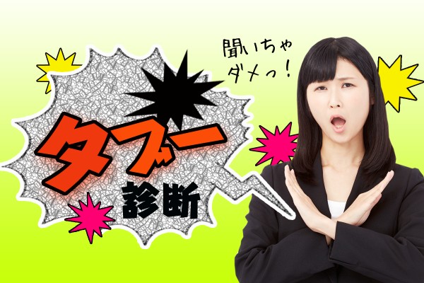 いけない？何がダメ？あなたのNGは、コレ！「タブー診断」