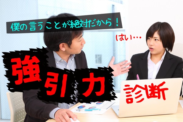恋愛でもビジネスでも、謙虚さよりも多少の強引さが良しとされることは、意外と多いのです「強引力診断」