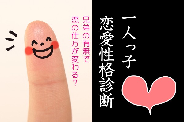【一人っ子 編】兄弟構成で判る！傾向と対策「恋愛性格診断」