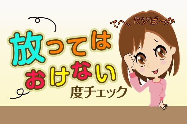 男性も女性も放っておけないタイプ。特徴は、ちょっとドジで危なっかしい人「放ってはおけない度チェック」