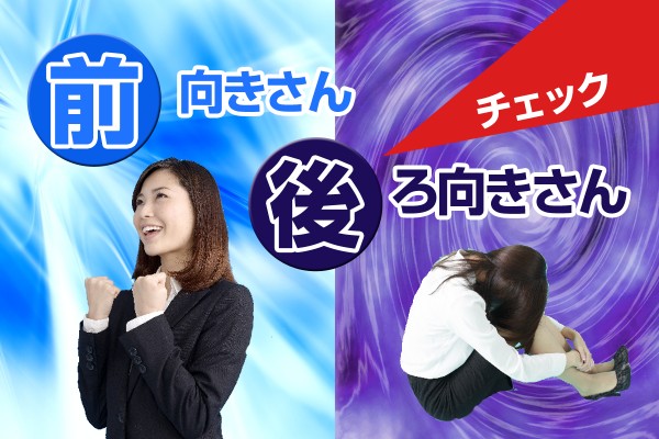 進む方向を向くポジティブさ、進んできた方向を振り返るネガティブさ「前向きさん、後ろ向きさんチェック」