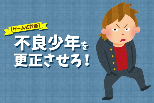 【心理ゲーム】教育的指導できる？「不良少年を更正させろ！」