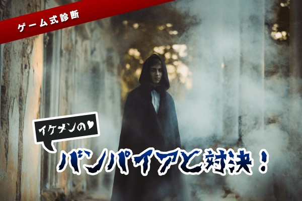 【心理ゲーム】「イケメンのバンパイアと対決！」
