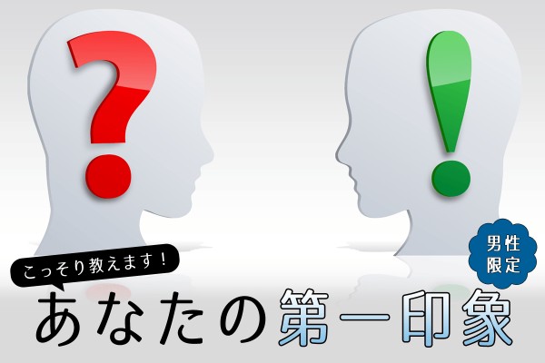 （男性限定）こっそり教えます！あなたの【第一印象】