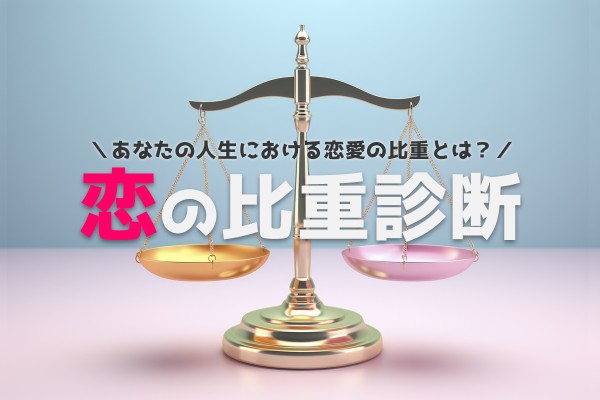 【恋の比重診断】あなたの人生における恋愛の比重とは？