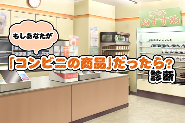 もしあなたが「コンビニの商品」だったら？診断
